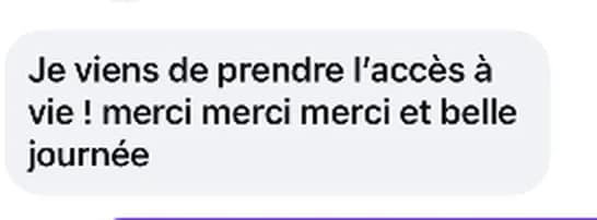 Message reçu : je viens de prendre l’accès à vie, merci merci merci et belle journée.